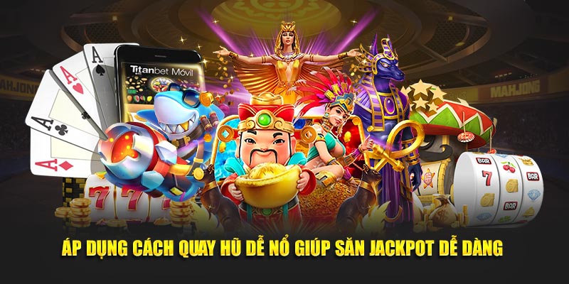 Áp dụng cách quay hũ dễ nổ giúp săn jackpot dễ dàng 