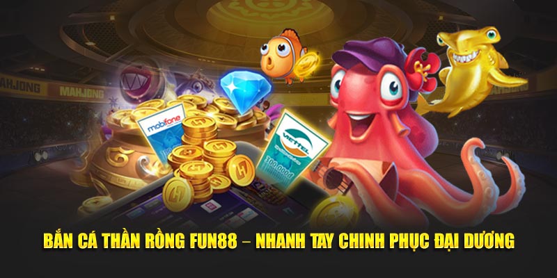 Tìm hiểu game bắn cá thần rồng tại fun88