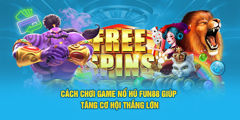 Tìm hiểu cách chơi game nổ hũ tại fun88