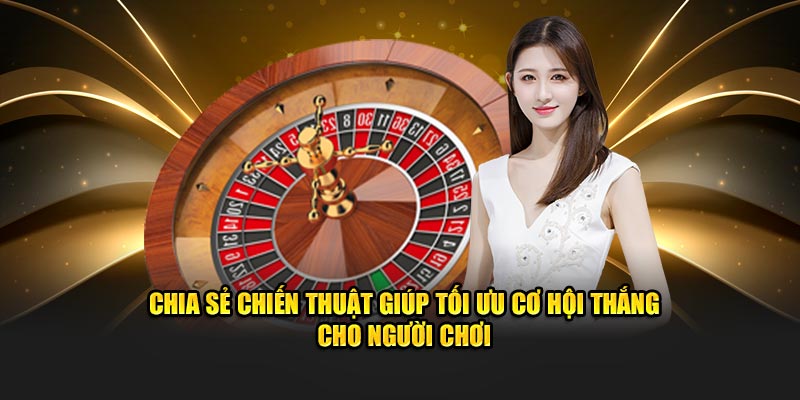 Chia sẻ chiến thuật giúp tối ưu cơ hội thắng cho người chơi