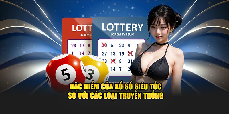 Đặc điểm của xổ số siêu tốc so với các loại truyền thống