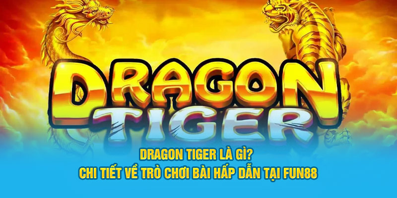 Tìm hiểu về tựa game dragon tiger