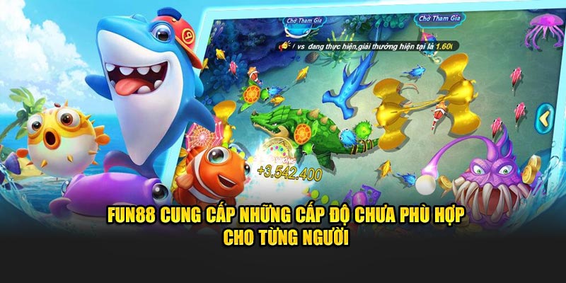 Fun88 cung cấp những cấp độ chưa phù hợp cho từng người