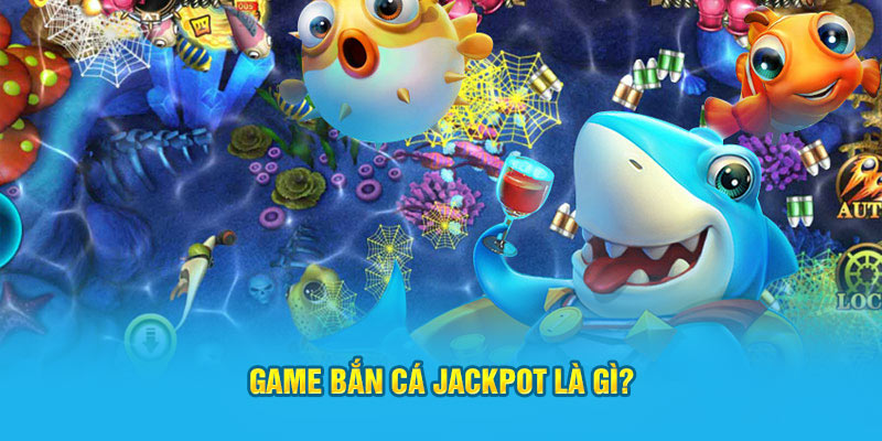 Game bắn cá jackpot là gì?