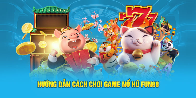 Hướng dẫn cách chơi game nổ hũ Fun88