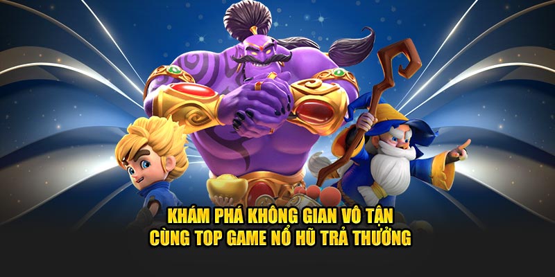 Khám phá không gian vô tận cùng top game nổ hũ trả thưởng