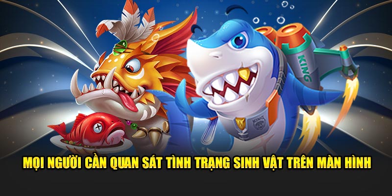 Mọi người cần quan sát tình trạng sinh vật trên màn hình