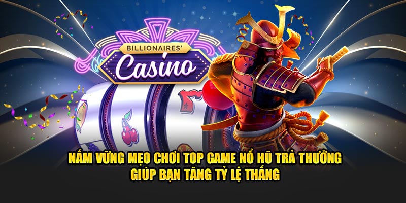 Nắm vững mẹo chơi top game nổ hũ trả thưởng giúp bạn tăng tỷ lệ thắng