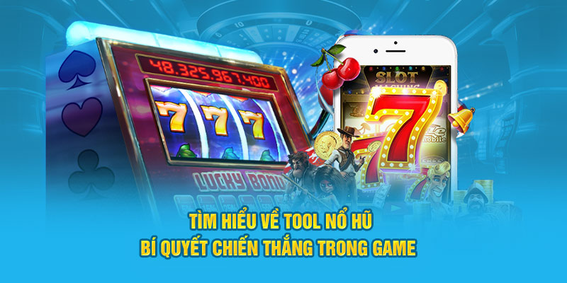 Tìm hiểu về tool nổ hũ, bí quyết chiến thắng trong game