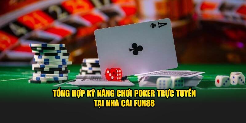 Tìm hiểu kỹ năng chơi poker trực tuyến tại nhà cái Fun88