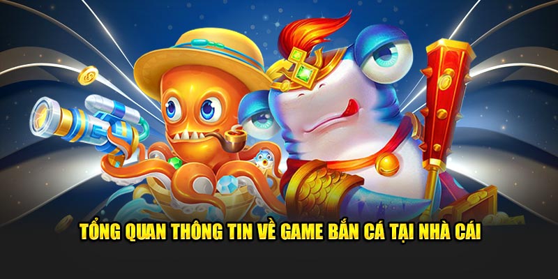 Tổng quan thông tin về game bắn cá tại nhà cái