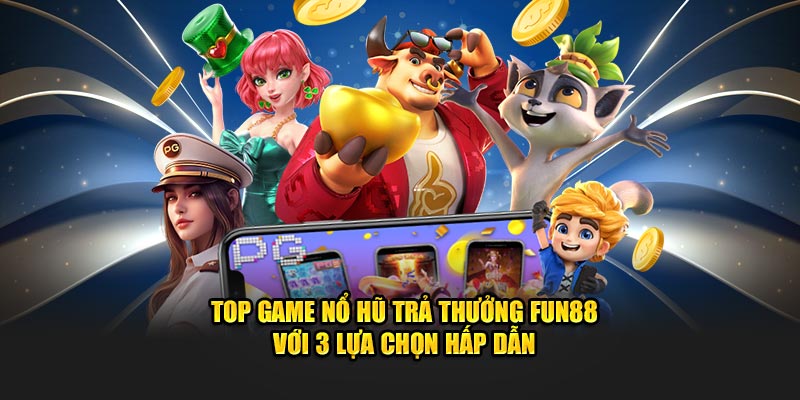 Tìm hiểu top game nổ hũ sinh động tại fun88