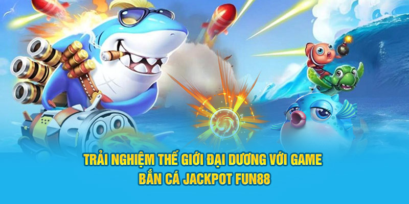 tìm hiệu tựa game bắn cá jackpot