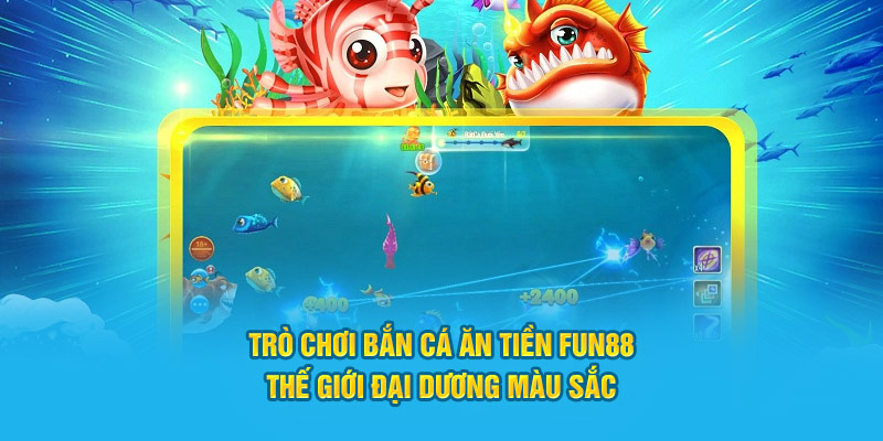 Tìm hiểu trò chơi bắn cá ăn tiền tại fun88